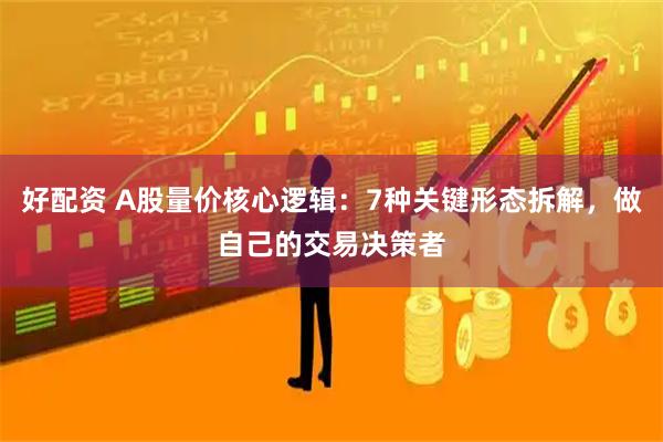 好配资 A股量价核心逻辑：7种关键形态拆解，做自己的交易决策者